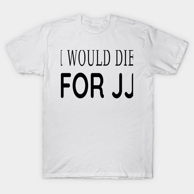 I would die for jj T-Shirt by Adel dza